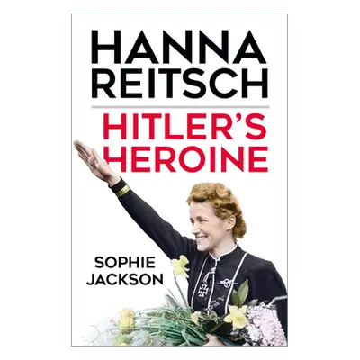 "Hitler's Heroine: Hanna Reitsch" - "" ("Jackson Sophie")