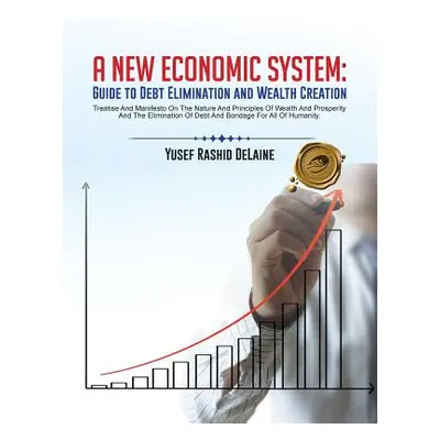 "A New Economic System: Guide to Debt Elimination and Wealth Creation" - "" ("Delaine Yusef Rash