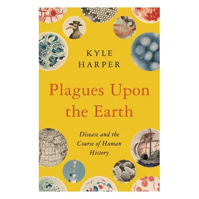 "Plagues Upon the Earth: Disease and the Course of Human History" - "" ("Harper Kyle")