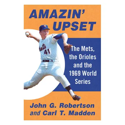 "Amazin' Upset: The Mets, the Orioles and the 1969 World Series" - "" ("Robertson John G.")