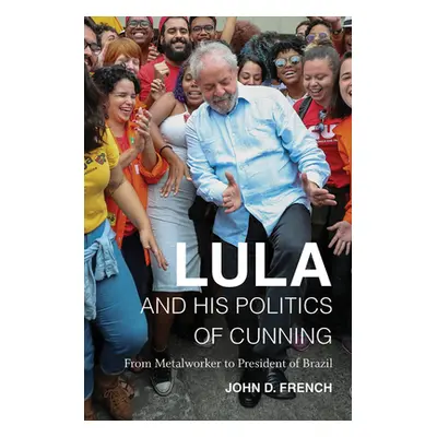 "Lula and His Politics of Cunning: From Metalworker to President of Brazil" - "" ("French John D