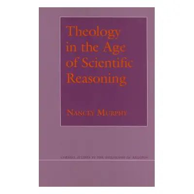 "Theology in the Age of Scientific Reasoning" - "" ("Murphy Nancey")