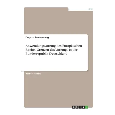 "Anwendungsvorrang des Europischen Rechts. Grenzen des Vorrangs in der Bundesrepublik Deutschlan