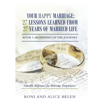 "Your Happy Marriage: 27 Lessons Learned from 27 Years of Married Life: Book 1: Beginning of the