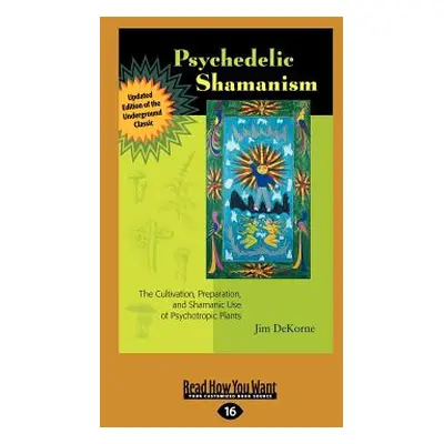 "Psychedelic Shamanism, Updated Edition: The Cultivation, Preparateion, and Shamanic Use of Psyc