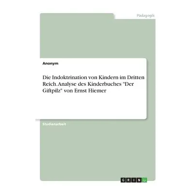 "Die Indoktrination von Kindern im Dritten Reich. Analyse des Kinderbuches Der Giftpilz" von Ern