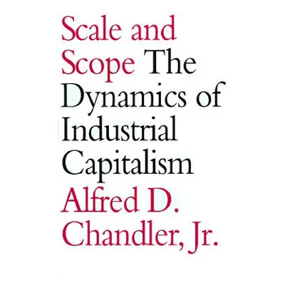 "Scale and Scope: The Dynamics of Industrial Capitalism" - "" ("Chandler Alfred DuPont Jr.")