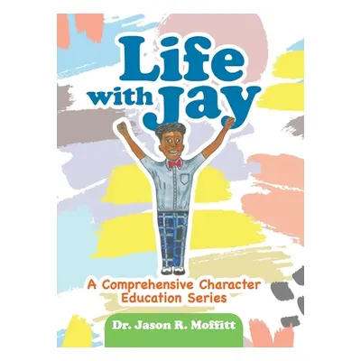 "Life with Jay: A Comprehensive Character Education Series" - "" ("Moffitt Jason R.")