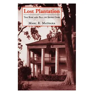 "Lost Plantation: The Rise and Fall of Seven Oaks" - "" ("Matrana Marc R.")