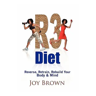 "R3 Diet: Reverse, Retrain, Rebuild Your Body & Mind" - "" ("Brown Joy")