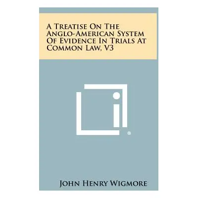 "A Treatise On The Anglo-American System Of Evidence In Trials At Common Law, V3" - "" ("Wigmore