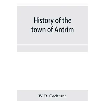 "History of the town of Antrim, New Hampshire, from its earliest settlement to June 27, 1877, wi