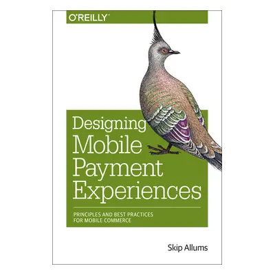 "Designing Mobile Payment Experiences: Principles and Best Practices for Mobile Commerce" - "" (