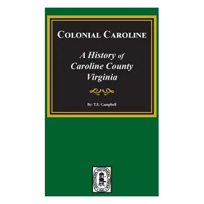 "Colonial Caroline: A History of Caroline County, Virginia" - "" ("Campbell Thomas Elliott")