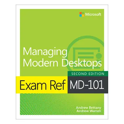 "Exam Ref MD-101 Managing Modern Desktops" - "" ("Bettany Andrew")