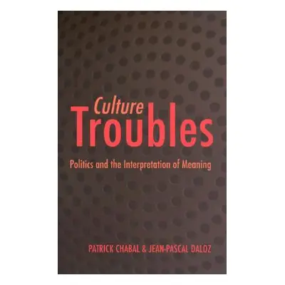 "Culture Troubles: Politics and the Interpretation of Meaning" - "" ("Chabal Patrick")