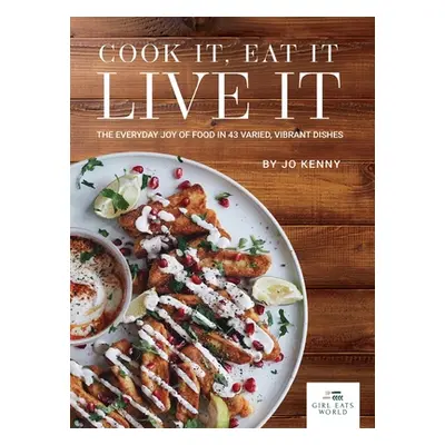 "Cook it Eat it Live it: The everyday joy of food in 43 varied, vibrant dishes" - "" ("Kenny Jo"