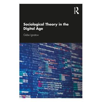 "Sociological Theory in the Digital Age" - "" ("Ignatow Gabe")