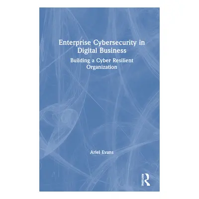 "Enterprise Cybersecurity in Digital Business: Building a Cyber Resilient Organization" - "" ("E