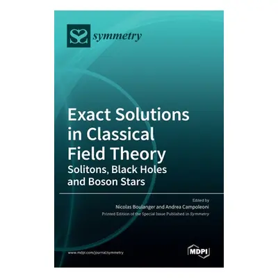 "Exact Solutions in Classical Field Theory: Solitons, Black Holes and Boson Stars" - "" ("Boulan