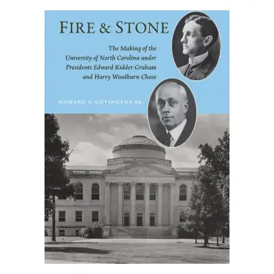 "Fire and Stone: The Making of the University of North Carolina Under Presidents Edward Kidder G