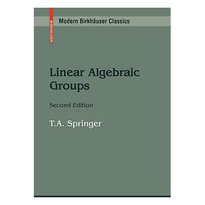 "Linear Algebraic Groups" - "" ("Springer T. a.")