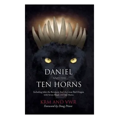 "Daniel and The Ten Horns: Including John the Revelator And the Great Red Dragon with Seven Head