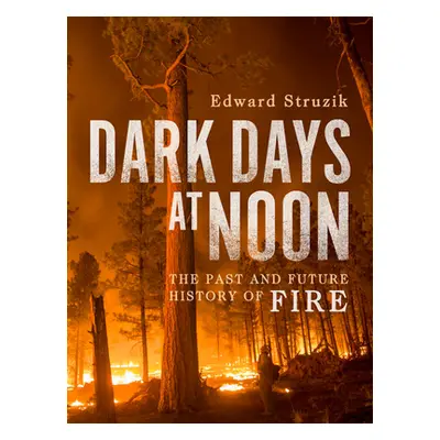 "Dark Days at Noon: The Future of Fire" - "" ("Struzik Edward")