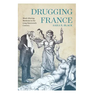 "Drugging France: Mind-Altering Medicine in the Long Nineteenth Century" - "" ("Black Sara E.")