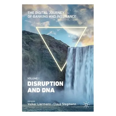 "The Digital Journey of Banking and Insurance, Volume I: Disruption and DNA" - "" ("Liermann Vol