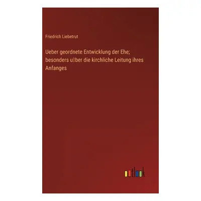 "Ueber geordnete Entwicklung der Ehe; besonders über die kirchliche Leitung ihres Anfanges" - "