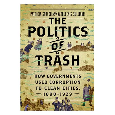 "The Politics of Trash: How Governments Used Corruption to Clean Cities, 1890-1929" - "" ("Strac