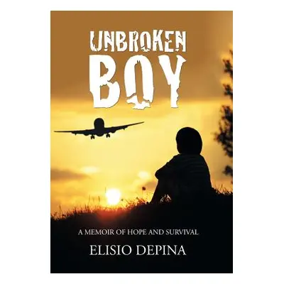 "Unbroken Boy: a memoir of hope and survival" - "" ("Depina Elisio")