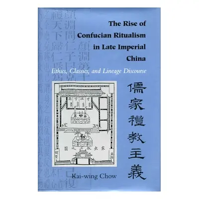 "The Rise of Confucian Ritualism in Late Imperial China: Ethics, Classics, and Lineage Discourse