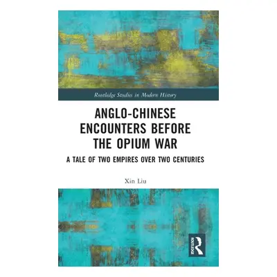 "Anglo-Chinese Encounters Before the Opium War: A Tale of Two Empires Over Two Centuries" - "" (