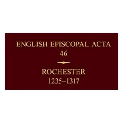 "English Episcopal ACTA 46: Rochester 1235-1318" - "" ("Hoskin Philippa")