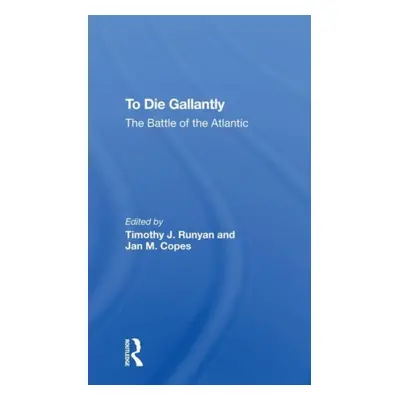 "To Die Gallantly: The Battle of the Atlantic" - "" ("Runyan Timothy J.")