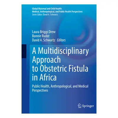 "A Multidisciplinary Approach to Obstetric Fistula in Africa: Public Health, Anthropological, an