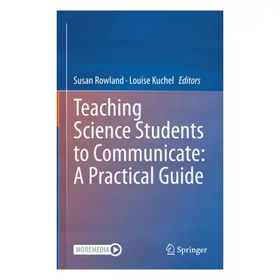 "Teaching Science Students to Communicate: A Practical Guide" - "" ("Rowland Susan")