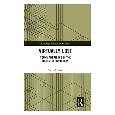 "Virtually Lost: Young Americans in the Digital Technocracy" - "" ("Robson Garry")