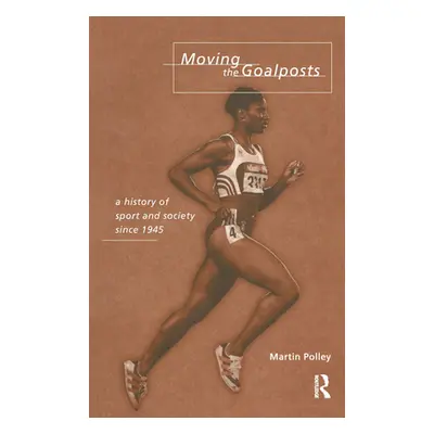 "Moving the Goalposts: A History of Sport and Society in Britain Since 1945" - "" ("Polley Marti