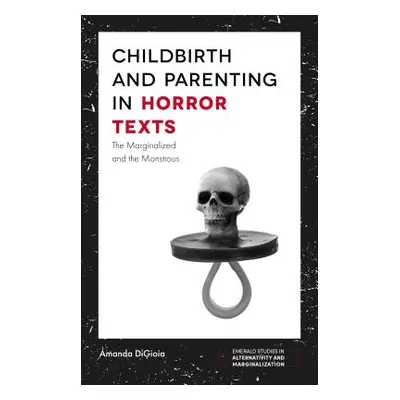 "Childbirth and Parenting in Horror Texts: The Marginalized and the Monstrous" - "" ("Digioia Am