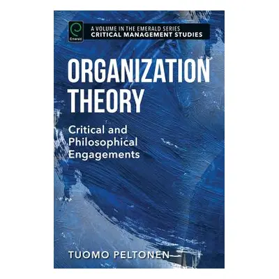 "Organization Theory: Critical and Philosophical Engagements" - "" ("Peltonen Tuomo")