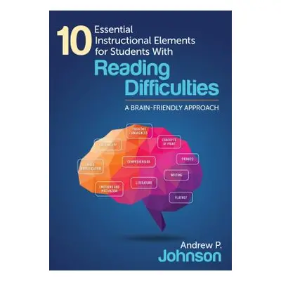 "10 Essential Instructional Elements for Students with Reading Difficulties: A Brain-Friendly Ap