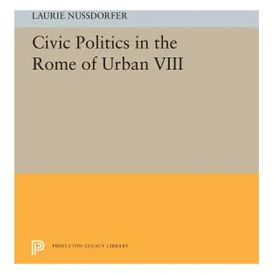 "Civic Politics in the Rome of Urban VIII" - "" ("Nussdorfer Laurie")