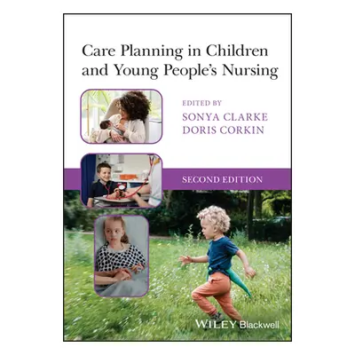 "Care Planning in Children and Young People's Nursing" - "" ("Clarke Sonya")