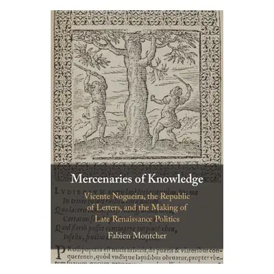 "Mercenaries of Knowledge: Vicente Nogueira, the Republic of Letters, and the Making of Late Ren