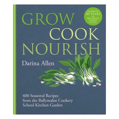 "Grow, Cook, Nourish: 400 Seasonal Recipes from the Ballymaloe Cookery School Kitchen Garden" - 