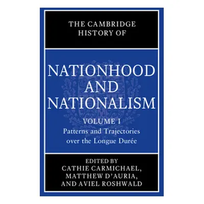 "The Cambridge History of Nationhood and Nationalism: Volume 1, Patterns and Trajectories Over t