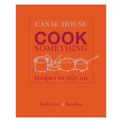 "Canal House: Cook Something: Recipes to Rely on" - "" ("Hamilton Melissa")